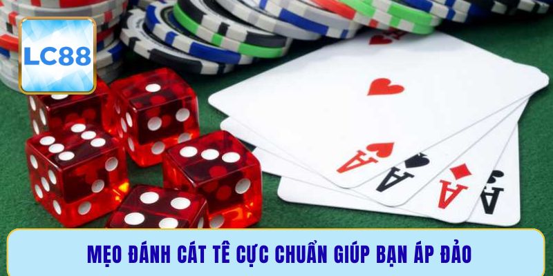 Mẹo đánh Cát Tê cực chuẩn giúp bạn áp đảo
