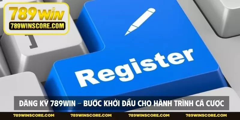 Đăng Ký 789WIN - Bước Khởi Đầu Cho Hành Trình Cá Cược