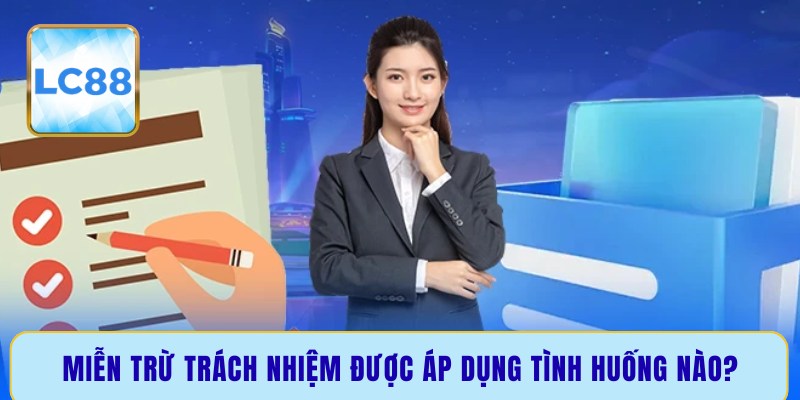 Miễn trừ trách nhiệm được áp dụng tình huống nào?