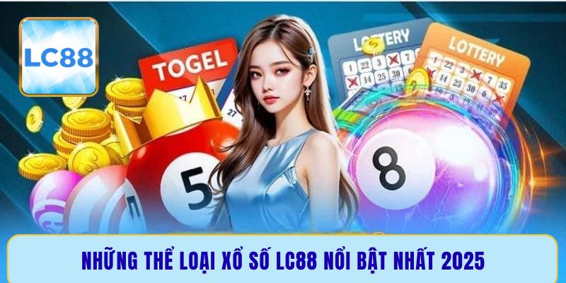 Những thể loại xổ số LC88 nổi bật nhất 2025
